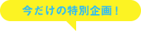 今だけの特別企画